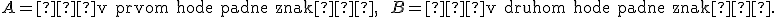  \small A=\text{„v prvom hode padne znak“}, \qquad B=\text{„v druhom hode padne znak“}. 