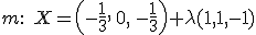 \small m: \; {X} = \left(-\frac{1}{3},\,0,\,-\frac{1}{3}\right) + \lambda (1,1,-1) 