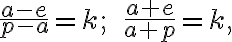 \frac{a-e}{p-a}=k; \qquad \frac{a+e}{a+p}=k, 