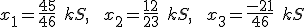 \small x_1 = \frac{45}{46} \; kS, \;\;x_2 = \frac{12}{23} \; kS,\;\; x_3 = \frac{-21}{46} \; kS