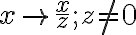  x \rightarrow \frac{x}{z}; z \neq 0 