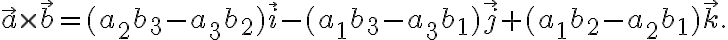  \vec{a} \times \vec{b} = (a_2 b_3 - a_3 b_2) \vec{i} - (a_1 b_3 - a_3 b_1) \vec{j} + (a_1 b_2 - a_2 b_1) \vec{k}. 