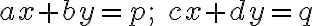  ax+by=p; \quad cx+dy=q 