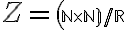  Z=(\small \mathbb N \times \mathbb N)/R 