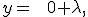  \small y= \; \;0 + \lambda,