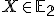 \small X \in \mathbb E_2 