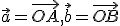 \small \vec{a}=\overrightarrow{OA}, \vec{b}=\overrightarrow{OB}
