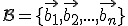  \small \mathcal{B}=\lbrace{\vec{b_1},\vec{b_2}, ...,\vec{b_n}}\rbrace 