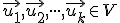  \small  \vec {u_1}, \vec {u_2}, \cdot \cdot \cdot, \vec {u_k} \in V