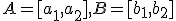 \small A = [a_1, a_2], B = [b_1, b_2] 