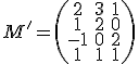  \small M'=
\left(\begin{matrix}
2 & 3 & 1 \\
1 & 2 & 0 \\
-1 & 0 & 2 \\
1 & 1 & 1
\end{matrix}\right)