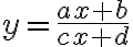  y= \frac{ax+b}{cx+d} 