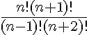 \large \frac{n!(n+1)!}{(n-1)!(n+2)!} 