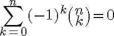  \sum_{k=0}^{n}{ (-1)^k\binom {n} {k} =0} 