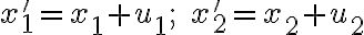  x'_1=x_1+u_1;\;x'_2=x_2+u_2 