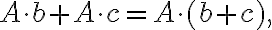  A \cdot b + A \cdot c = A \cdot (b + c), 