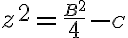  z^2 = \frac{\small B^2}{4} - \small C