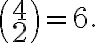  \binom{4}{2}=6. 