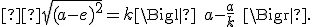 \small  \sqrt{(a-e)^2} = k\Bigl|\;a-\frac{a}{k}\;\Bigr|. 