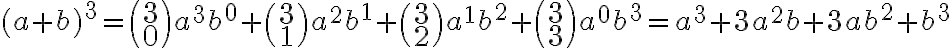  (a+b)^3= \binom {3} {0} a^3 b^0 +\binom {3} {1} a^2 b^1+\binom {3} {2} a^1 b^2+\binom {3} {3} a^0 b^3 = a^3+3a^2b+3ab^2+ b^3 