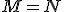 \small M=N 