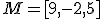 \small M = [9, -2, 5]