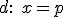 \small d: \; x=p