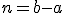 \small  n=b-a