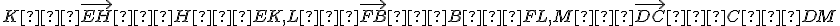 \small K∈\vec{EH} ∧ H∈EK, L∈\vec{FB} ∧ B∈FL, M∈ \vec{DC} ∧ C∈DM 