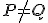 \small P \neq Q 