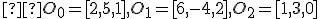 \small  O_0 = [2,5,1],O_1 = [6,-4,2],O_2 = [1,3,0] 