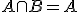 \small A \cap B = A 