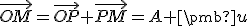 \small \overrightarrow{OM}= \overrightarrow{OP}+\overrightarrow{PM}=A+\pmb u