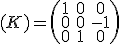 \small (K) =\left(\begin{matrix} 1 & 0 & 0 \\ 0 & 0 & -1 \\ 0 & 1 & 0 \end{matrix}\right)