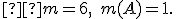 \small  m=6,\quad m(A)=1. 