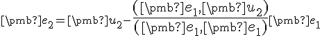  \small \pmb e_2=\pmb u_2-\large\frac{(\pmb e_1,\pmb u_2) }{(\pmb e_1,\pmb e_1)}\small \pmb e_1
