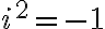  i^2 = -1 