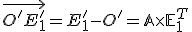 \small \overrightarrow{O'E'_1}=E'_1-O'=\mathbb{A} \times \mathbb{E}^T_1