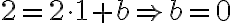 2 = 2 \cdot 1 + b \Rightarrow b = 0