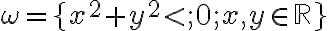   \omega = \lbrace{x^2+y^2 \lt; 0; x,y \in \mathbb{R}  }\rbrace  