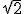 \small \sqrt{2}