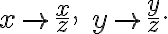  x \rightarrow \frac{x}{z}, \quad y \rightarrow \frac{y}{z}. 