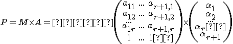 \small P=M \times A=     \left(\begin{array}{ccc} 
     a_{11}&...&a_{{r+1},1} \\
     a_{12}&...&a_{{r+1},2} \\
  ...  \\ 
     a_{1{r}}&...&a_{{r+1},r}\\1&...&1  \end{array}\right)

  \times 

  \left(\begin{array}{ccc}  
   \alpha_1 \\ \alpha_2\\ 
  ...
  \\\alpha_r \\\alpha_{r+1}   \end{array}\right)
 
   