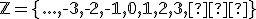  \small \mathbb Z= \lbrace{...,-3,-2,-1,0,1,2,3,…}\rbrace 