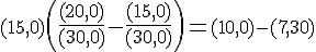 \small (15,0) \normalsize \left(\frac{(20,0)}{ (30,0) }-\frac { (15,0) }{(30,0)}\right)= \small (10,0)-(7,30) 