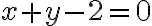 x + y - 2 = 0