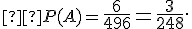 \small  P(A)=\normalsize \frac{6}{496}=\frac{3}{248}. 