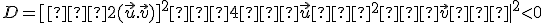  \small D= [−2(\vec u.\vec v)]^2−4∥\vec u∥^2∥\vec v∥|^2 < 0 