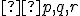 \small  p, q, r