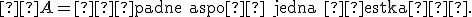 \small  A=\text{„padne aspoň jedna šestka“}. 
